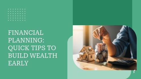 Financial Planning: Quick Tips to Build Wealth Early